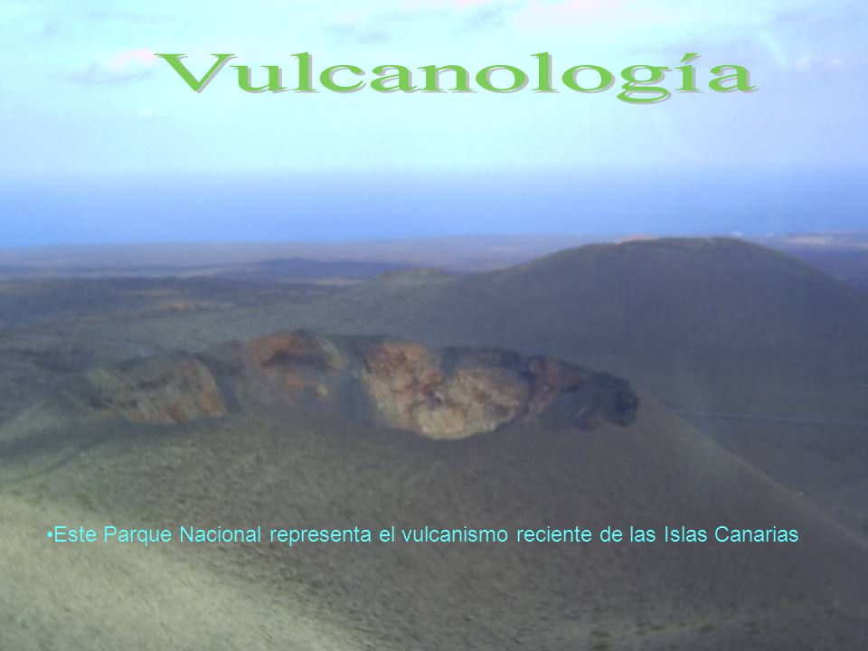 Vulcanología Este Parque Nacional representa el vulcanismo reciente de las Islas Canarias