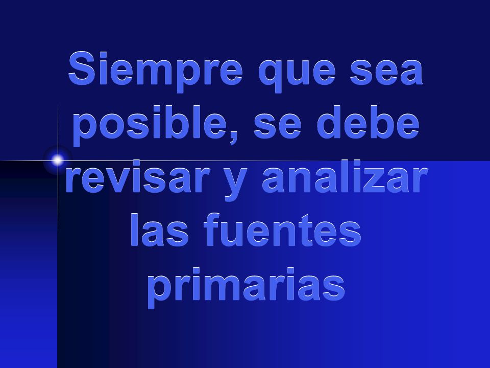 Siempre que sea posible, se debe revisar y analizar las fuentes primarias