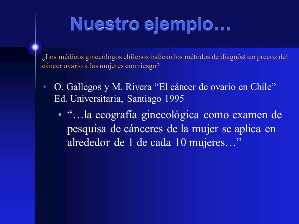 Nuestro ejemplo… ¿Los médicos ginecólogos chilenos indican los métodos de diagnóstico precoz del cáncer ovario a las mujeres con riesgo