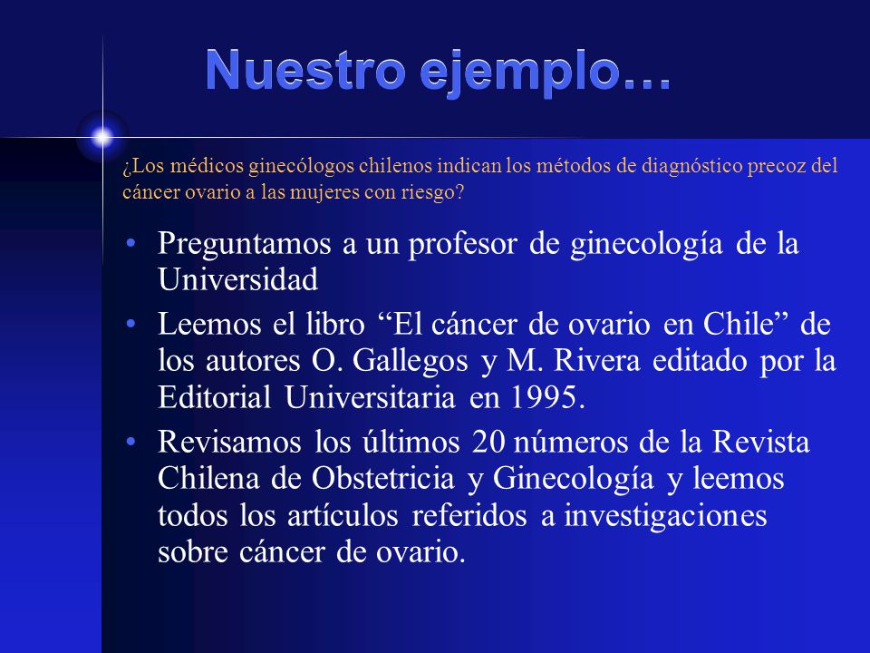 Nuestro ejemplo… ¿Los médicos ginecólogos chilenos indican los métodos de diagnóstico precoz del cáncer ovario a las mujeres con riesgo