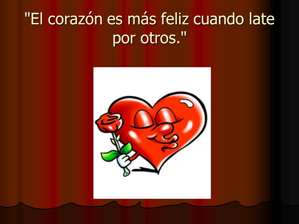 El corazón es más feliz cuando late por otros.