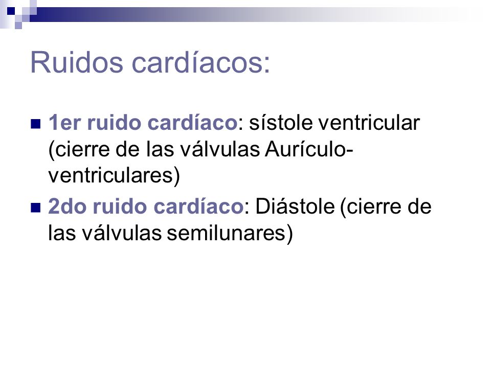 Ruidos cardíacos: 1er ruido cardíaco: sístole ventricular (cierre de las válvulas Aurículo- ventriculares)