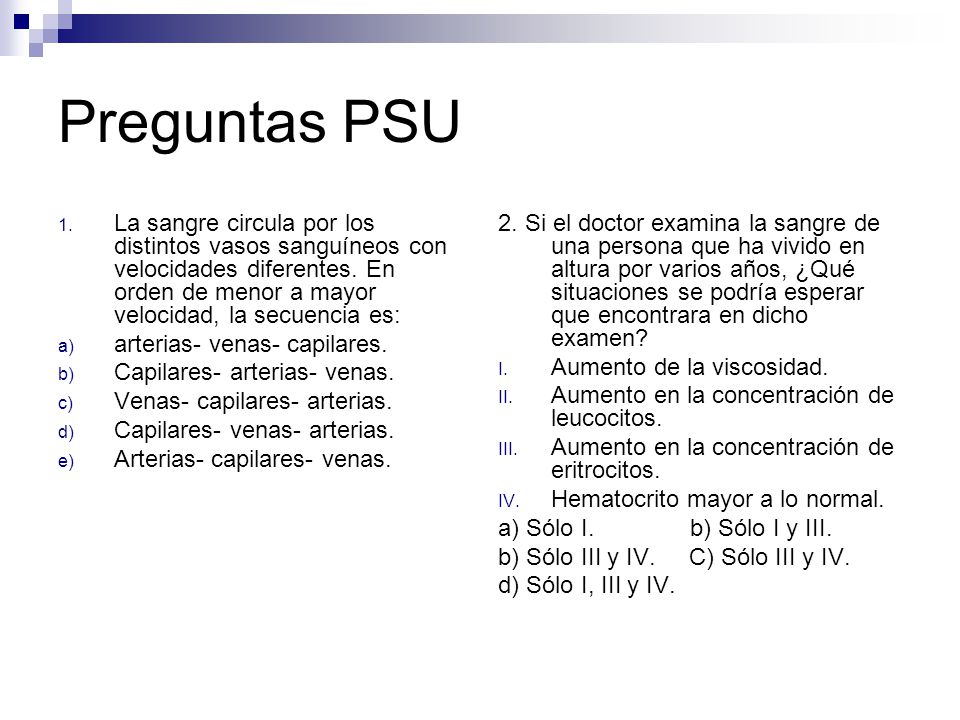 Preguntas PSU La sangre circula por los distintos vasos sanguíneos con velocidades diferentes. En orden de menor a mayor velocidad, la secuencia es: