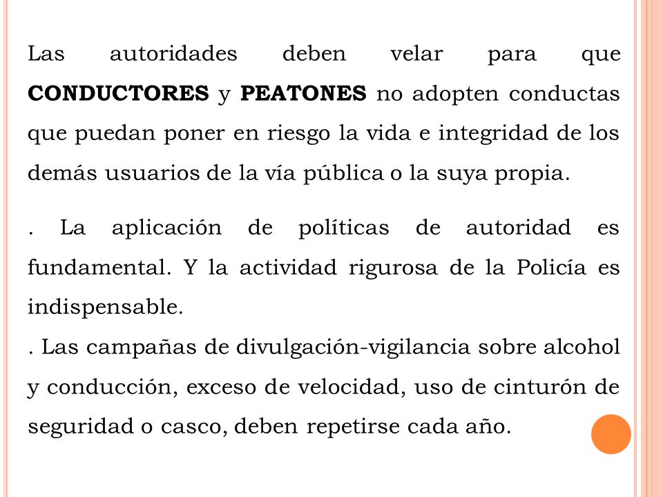 Las autoridades deben velar para que CONDUCTORES y PEATONES no adopten conductas que puedan poner en riesgo la vida e integridad de los demás usuarios de la vía pública o la suya propia.