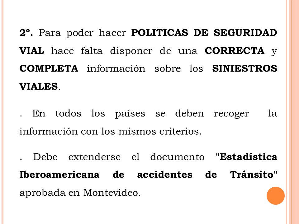 2º. Para poder hacer POLITICAS DE SEGURIDAD VIAL hace falta disponer de una CORRECTA y COMPLETA información sobre los SINIESTROS VIALES.