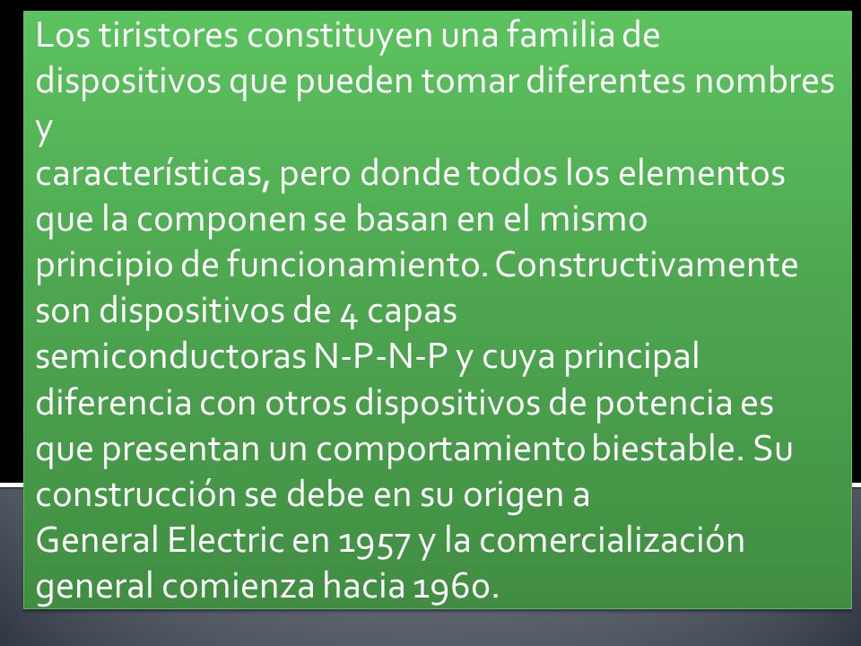 Los tiristores constituyen una familia de dispositivos que pueden tomar diferentes nombres y