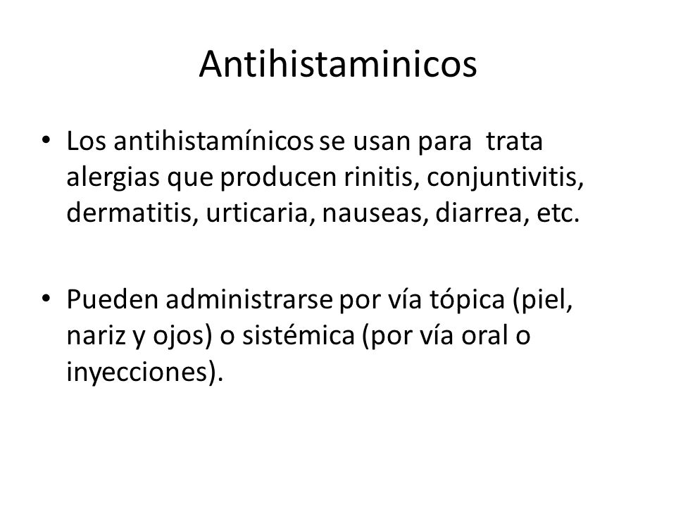 Antihistaminicos Los antihistamínicos se usan para trata alergias que producen rinitis, conjuntivitis, dermatitis, urticaria, nauseas, diarrea, etc.