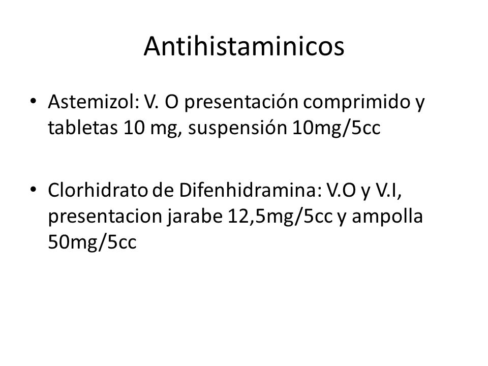 Antihistaminicos Astemizol: V. O presentación comprimido y tabletas 10 mg, suspensión 10mg/5cc.