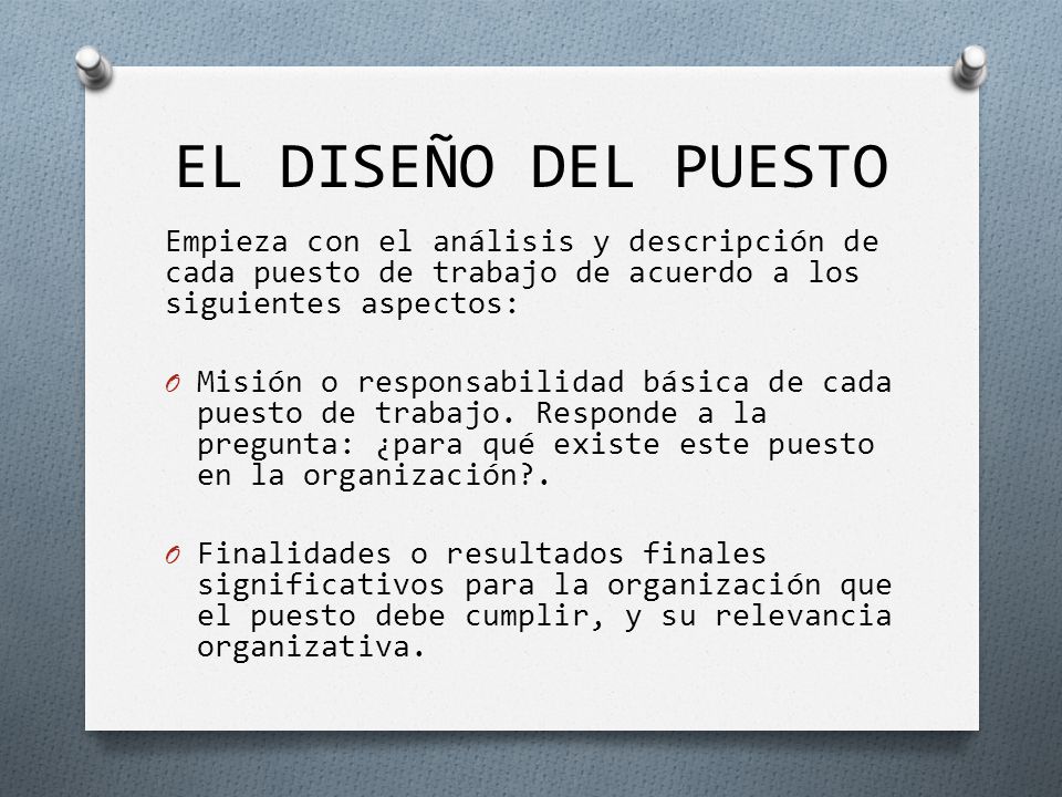 EL DISEÑO DEL PUESTO Empieza con el análisis y descripción de cada puesto de trabajo de acuerdo a los siguientes aspectos: