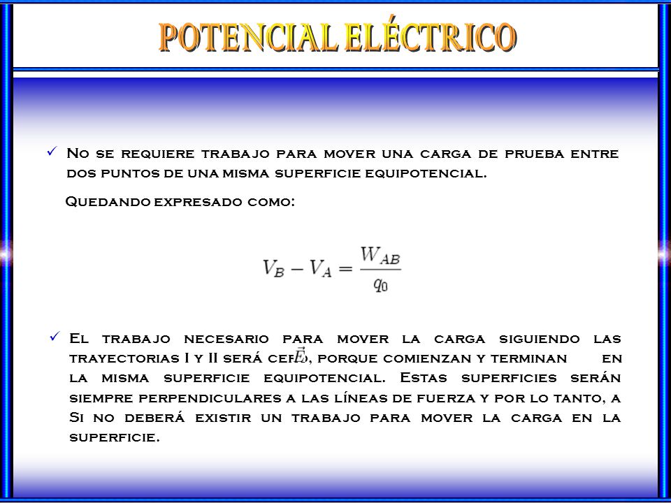 POTENCIAL ELÉCTRICO No se requiere trabajo para mover una carga de prueba entre dos puntos de una misma superficie equipotencial.