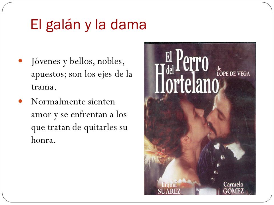 El galán y la dama Jóvenes y bellos, nobles, apuestos; son los ejes de la trama.