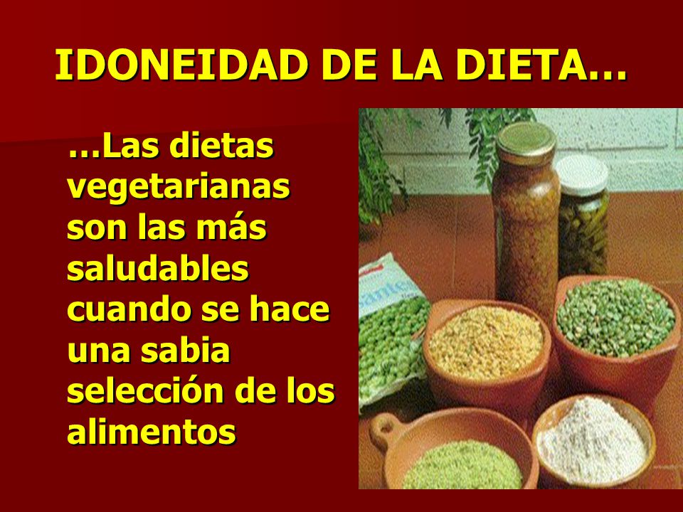 IDONEIDAD DE LA DIETA… …Las dietas vegetarianas son las más saludables cuando se hace una sabia selección de los alimentos.