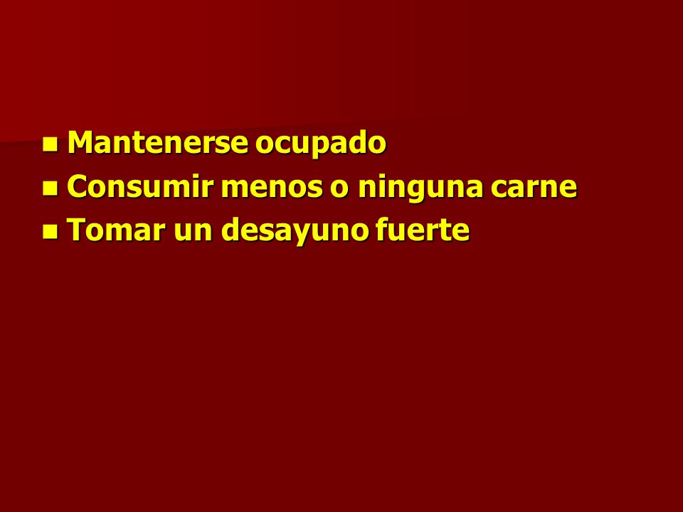 Mantenerse ocupado Consumir menos o ninguna carne Tomar un desayuno fuerte