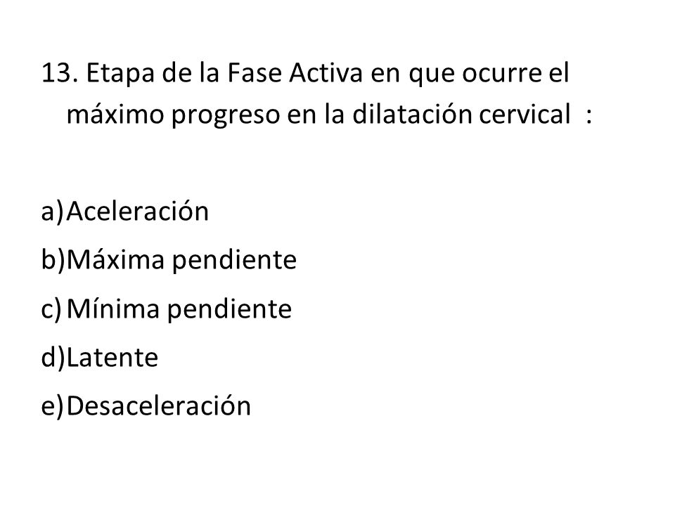 13. Etapa de la Fase Activa en que ocurre el máximo progreso en la dilatación cervical :