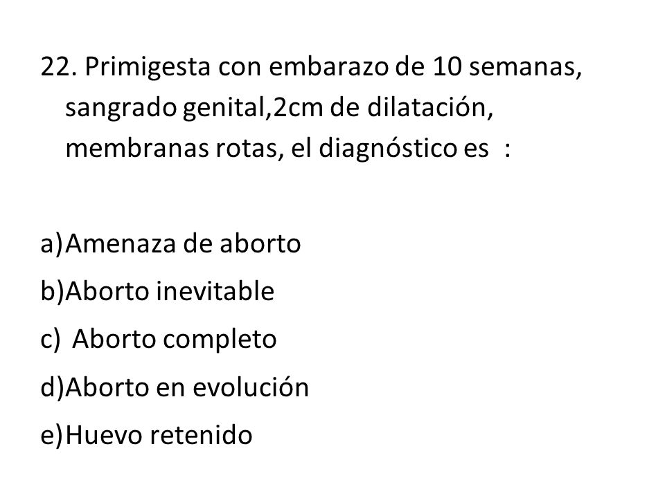 22. Primigesta con embarazo de 10 semanas, sangrado genital,2cm de dilatación, membranas rotas, el diagnóstico es :