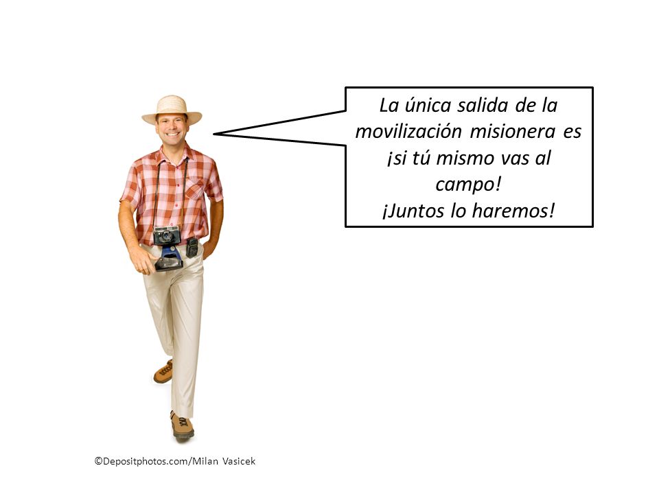 La única salida de la movilización misionera es ¡si tú mismo vas al campo!