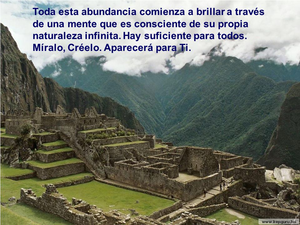 Toda esta abundancia comienza a brillar a través de una mente que es consciente de su propia naturaleza infinita. Hay suficiente para todos.