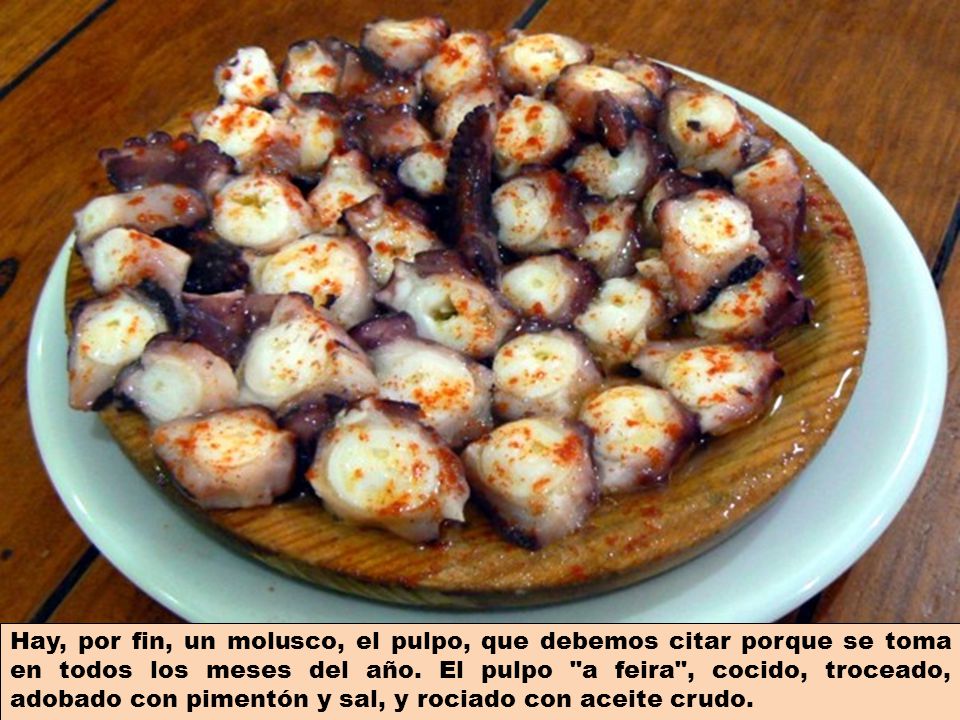 Hay, por fin, un molusco, el pulpo, que debemos citar porque se toma en todos los meses del año.