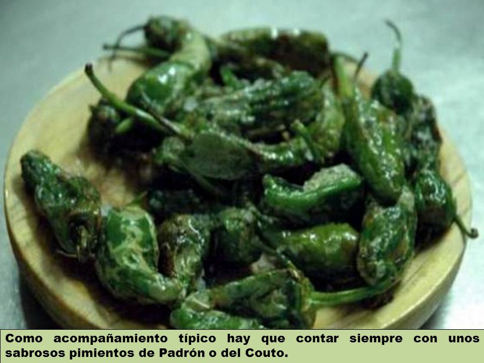 Como acompañamiento típico hay que contar siempre con unos sabrosos pimientos de Padrón o del Couto.