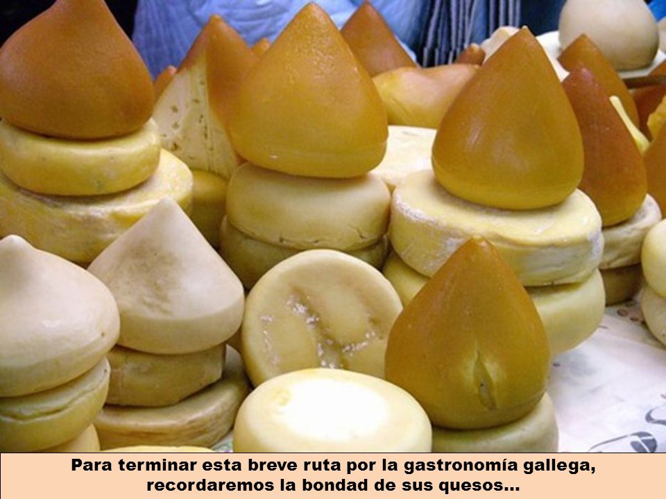 Para terminar esta breve ruta por la gastronomía gallega, recordaremos la bondad de sus quesos...