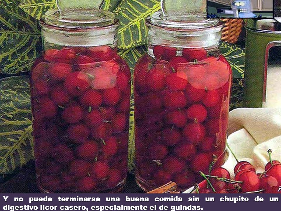Y no puede terminarse una buena comida sin un chupito de un digestivo licor casero, especialmente el de guindas.