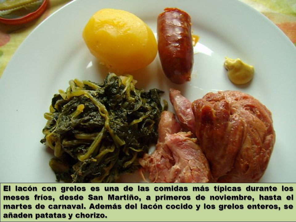 El lacón con grelos es una de las comidas más típicas durante los meses fríos, desde San Martiño, a primeros de noviembre, hasta el martes de carnaval.