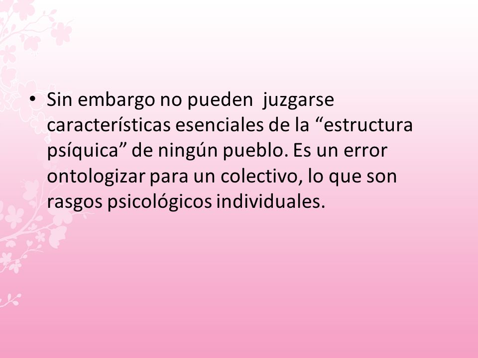 Sin embargo no pueden juzgarse características esenciales de la estructura psíquica de ningún pueblo.