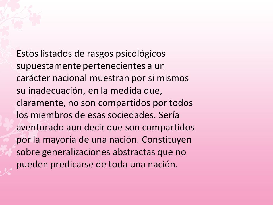 Estos listados de rasgos psicológicos supuestamente pertenecientes a un carácter nacional muestran por si mismos su inadecuación, en la medida que, claramente, no son compartidos por todos los miembros de esas sociedades.