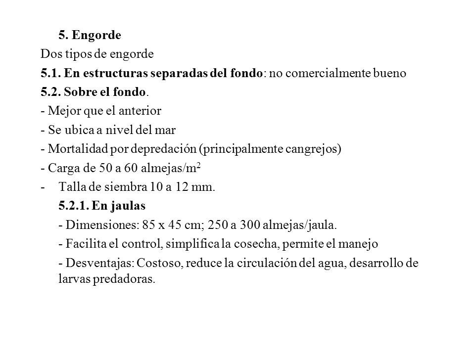 5. Engorde Dos tipos de engorde En estructuras separadas del fondo: no comercialmente bueno.