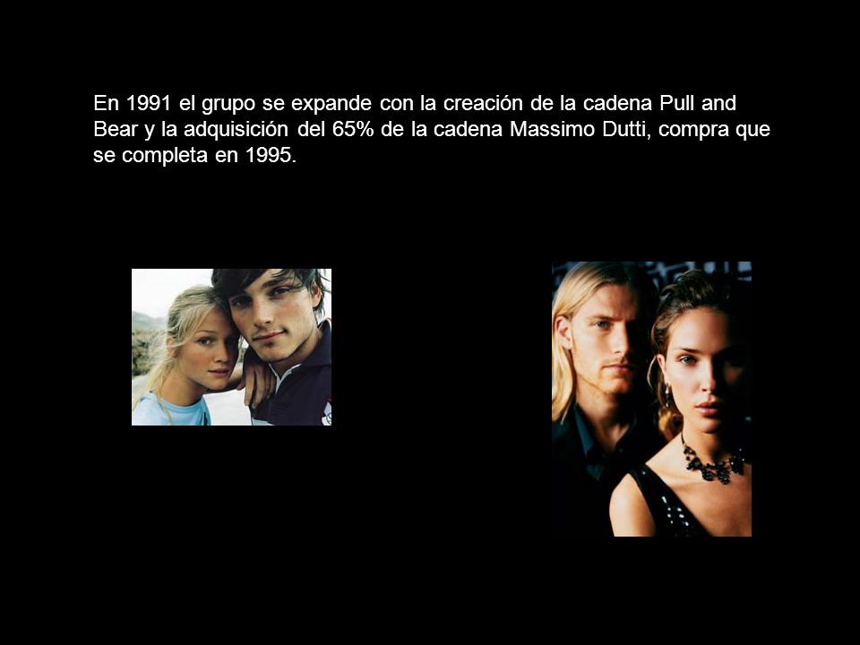 En 1991 el grupo se expande con la creación de la cadena Pull and Bear y la adquisición del 65% de la cadena Massimo Dutti, compra que se completa en 1995.