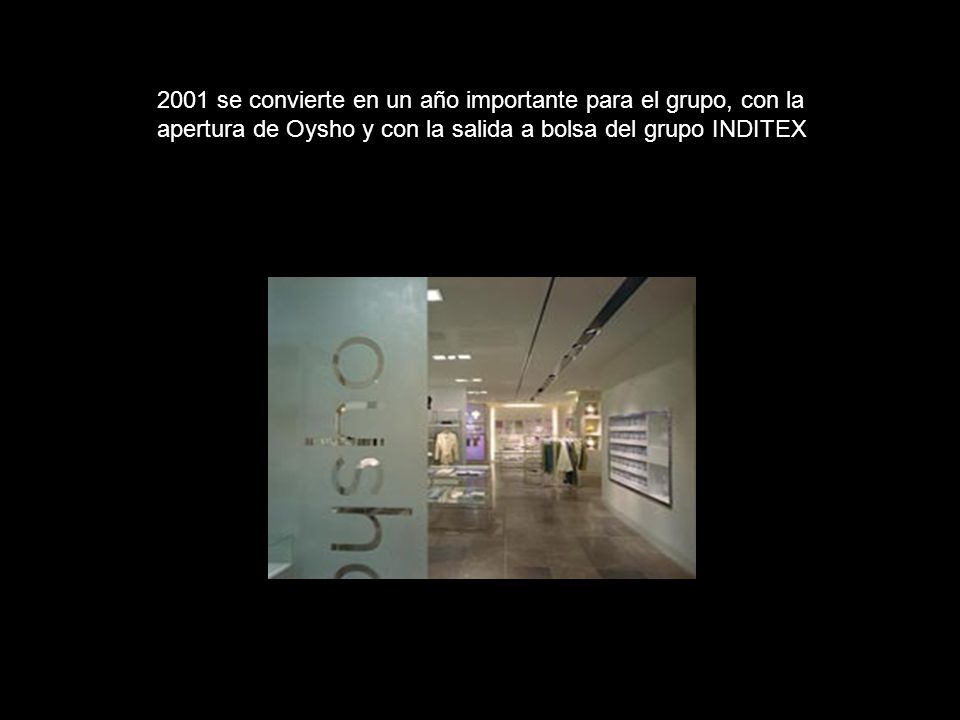 2001 se convierte en un año importante para el grupo, con la apertura de Oysho y con la salida a bolsa del grupo INDITEX