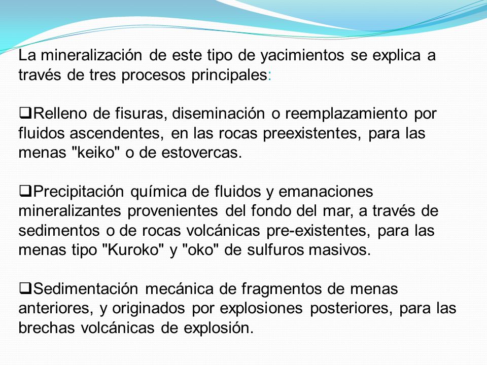 La mineralización de este tipo de yacimientos se explica a través de tres procesos principales:
