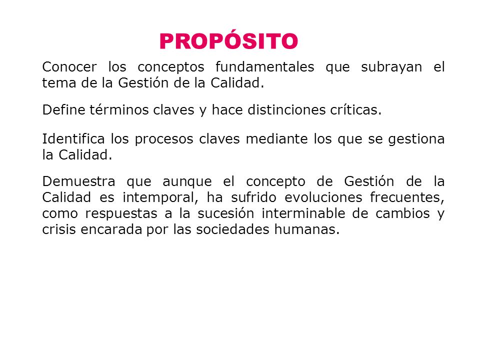 PROPÓSITO Conocer los conceptos fundamentales que subrayan el tema de la Gestión de la Calidad. Define términos claves y hace distinciones críticas.