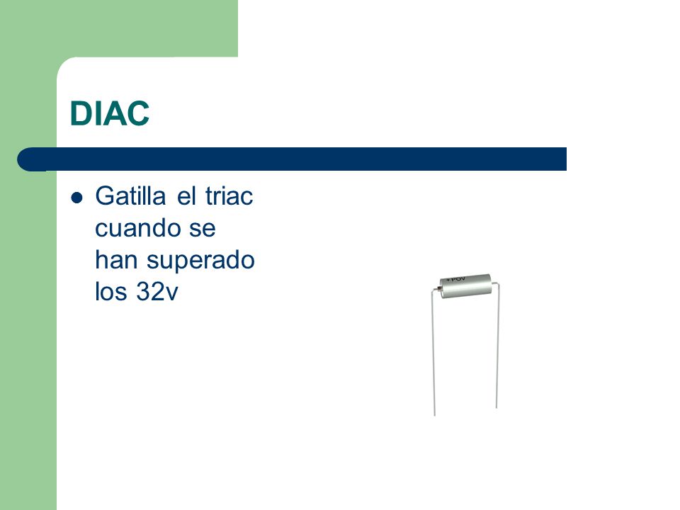 DIAC Gatilla el triac cuando se han superado los 32v