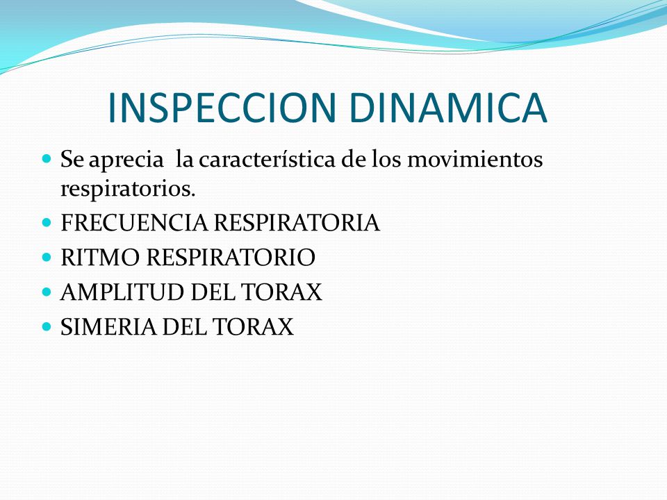 INSPECCION DINAMICA Se aprecia la característica de los movimientos respiratorios. FRECUENCIA RESPIRATORIA.