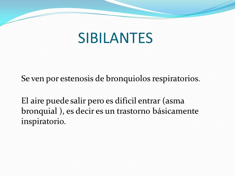 SIBILANTES Se ven por estenosis de bronquiolos respiratorios.
