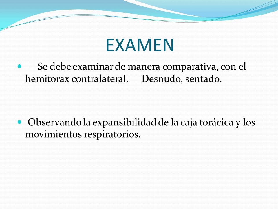 EXAMEN Se debe examinar de manera comparativa, con el hemitorax contralateral. Desnudo, sentado.