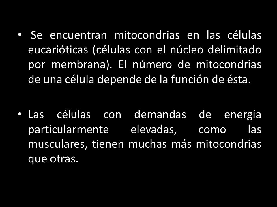 Se encuentran mitocondrias en las células eucarióticas (células con el núcleo delimitado por membrana). El número de mitocondrias de una célula depende de la función de ésta.