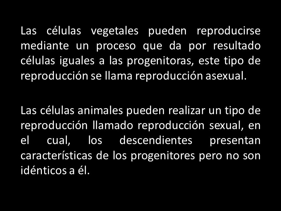 Las células vegetales pueden reproducirse mediante un proceso que da por resultado células iguales a las progenitoras, este tipo de reproducción se llama reproducción asexual.