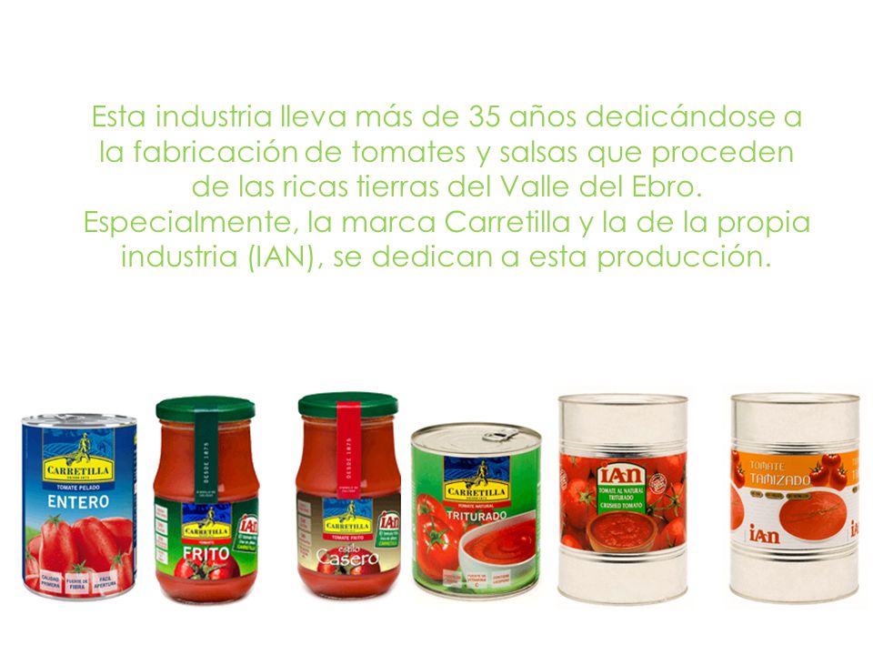 Esta industria lleva más de 35 años dedicándose a la fabricación de tomates y salsas que proceden de las ricas tierras del Valle del Ebro.