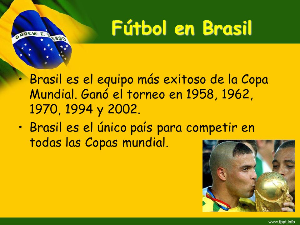 Fútbol en Brasil Brasil es el equipo más exitoso de la Copa Mundial. Ganó el torneo en 1958, 1962, 1970, 1994 y
