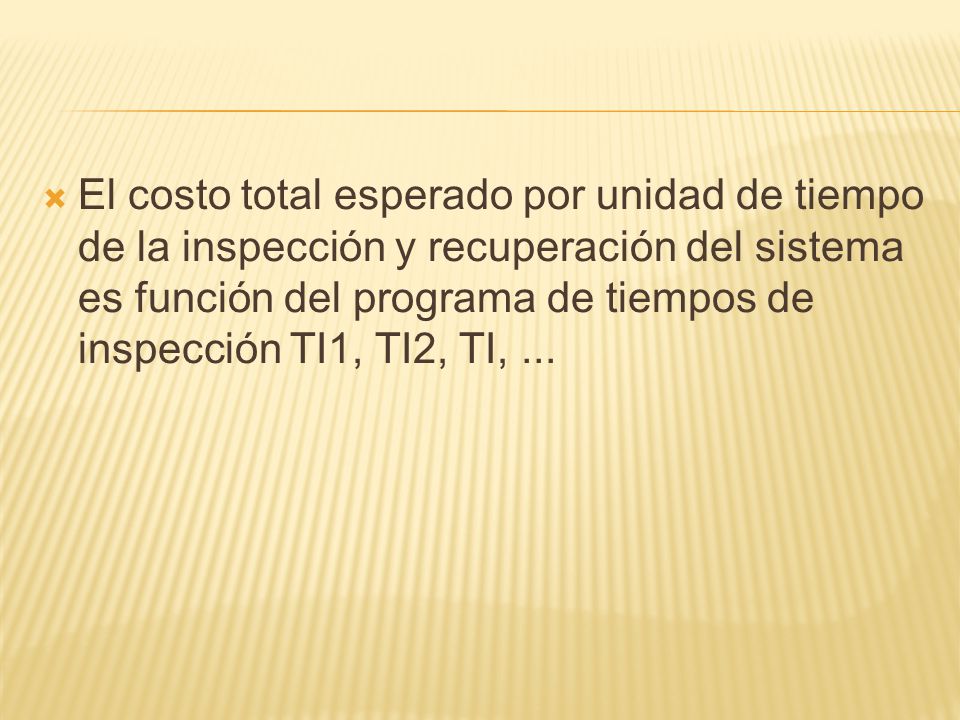 El costo total esperado por unidad de tiempo de la inspección y recuperación del sistema es función del programa de tiempos de inspección TI1, TI2, TI, ...