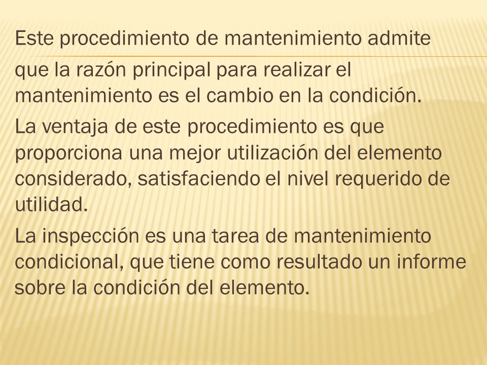 Este procedimiento de mantenimiento admite que la razón principal para realizar el mantenimiento es el cambio en la condición.