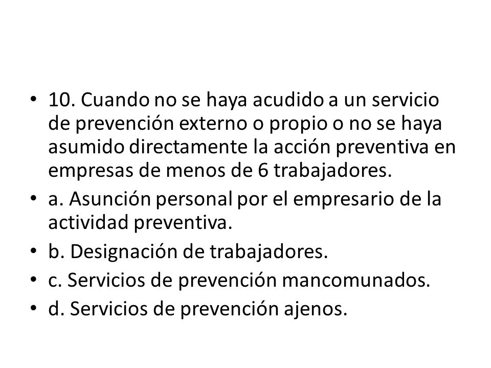 10. Cuando no se haya acudido a un servicio de prevención externo o propio o no se haya asumido directamente la acción preventiva en empresas de menos de 6 trabajadores.