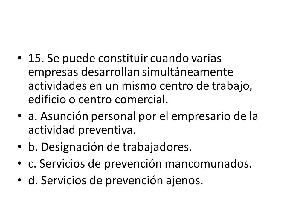 15. Se puede constituir cuando varias empresas desarrollan simultáneamente actividades en un mismo centro de trabajo, edificio o centro comercial.