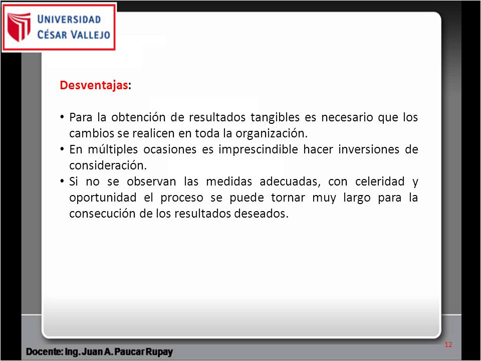 Desventajas: Para la obtención de resultados tangibles es necesario que los cambios se realicen en toda la organización.
