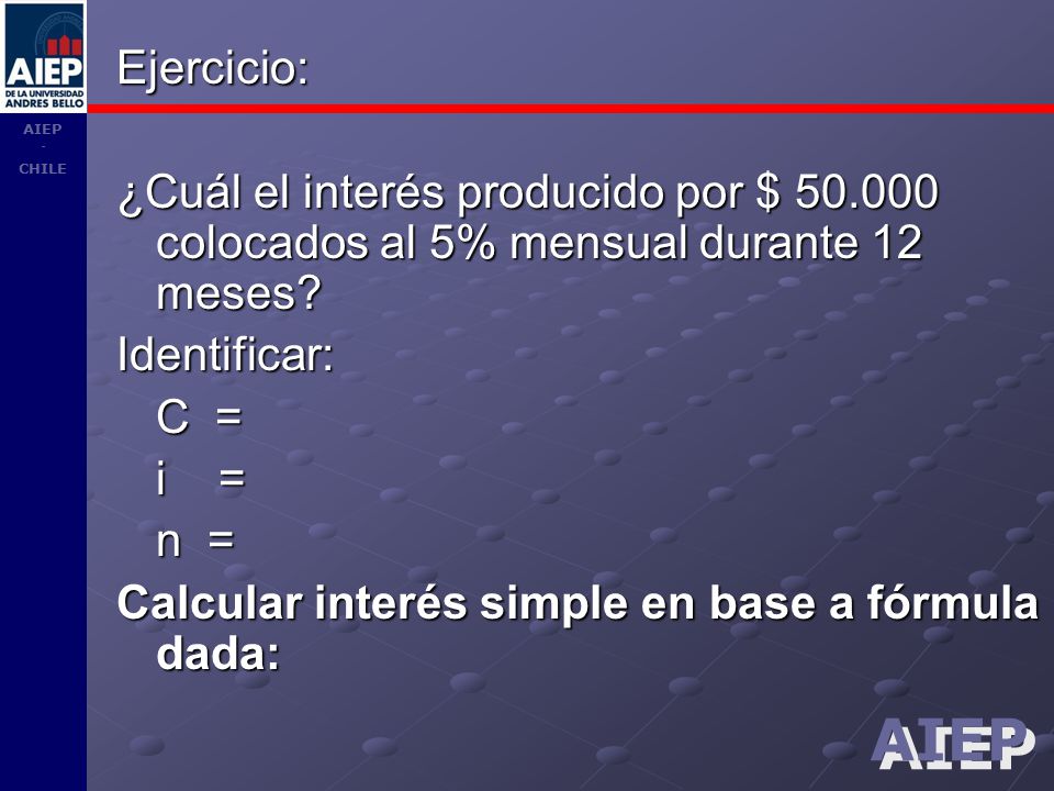 Ejercicio: ¿Cuál el interés producido por $ colocados al 5% mensual durante 12 meses Identificar: