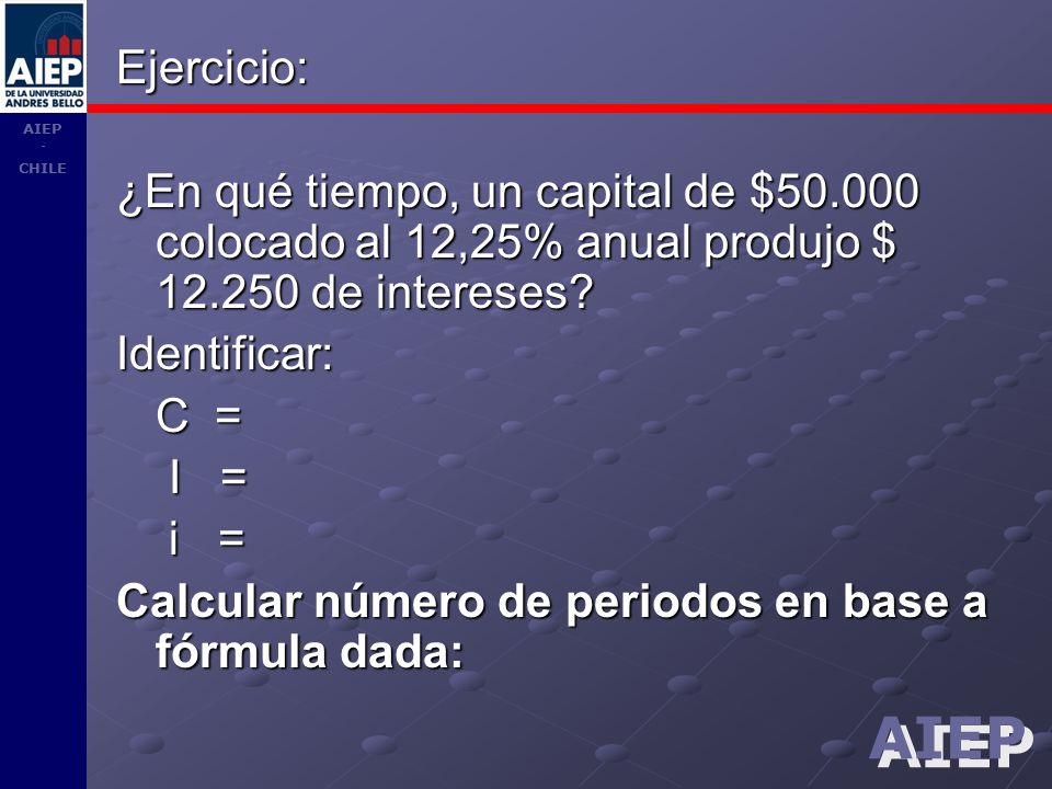 Ejercicio: ¿En qué tiempo, un capital de $ colocado al 12,25% anual produjo $ de intereses