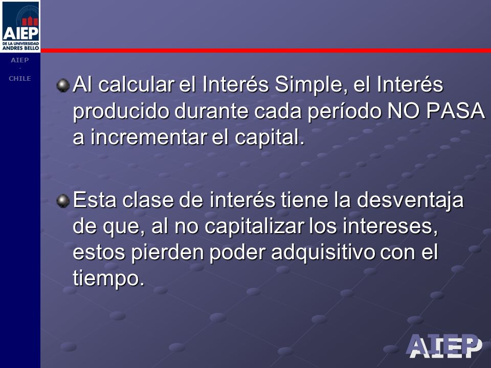 Al calcular el Interés Simple, el Interés producido durante cada período NO PASA a incrementar el capital.