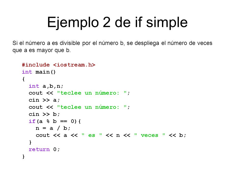 Ejemplo 2 de if simple Si el número a es divisible por el número b, se despliega el número de veces que a es mayor que b.